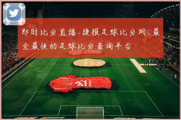 即时比分直播_捷报足球比分网_最全最快的足球比分查询平台