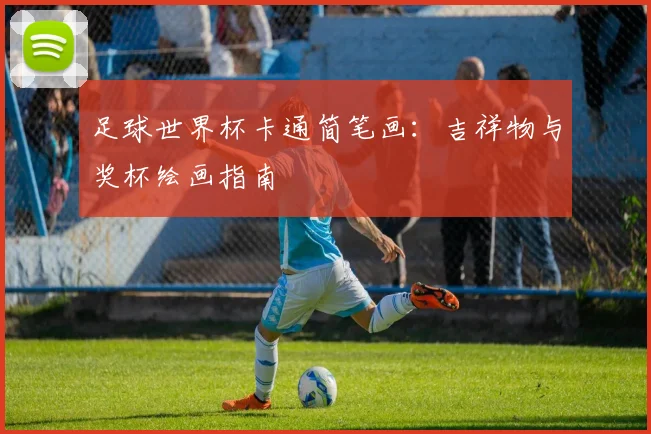 足球世界杯卡通简笔画：吉祥物与奖杯绘画指南