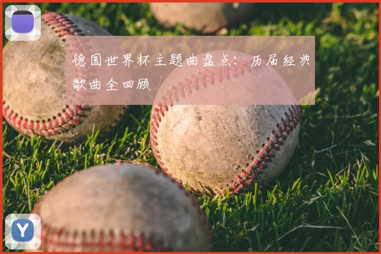 德国世界杯主题曲盘点:历届经典歌曲全回顾