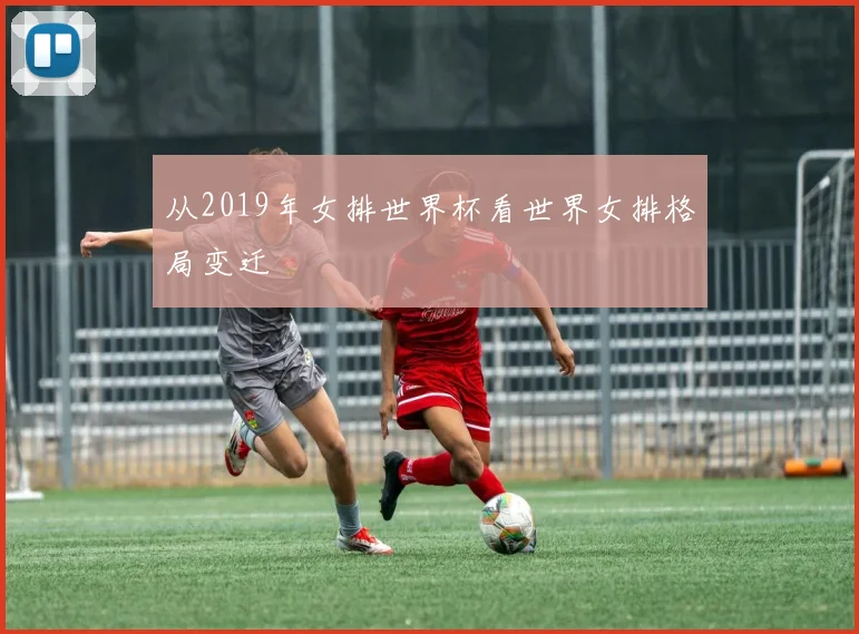 从2019年女排世界杯看世界女排格局变迁